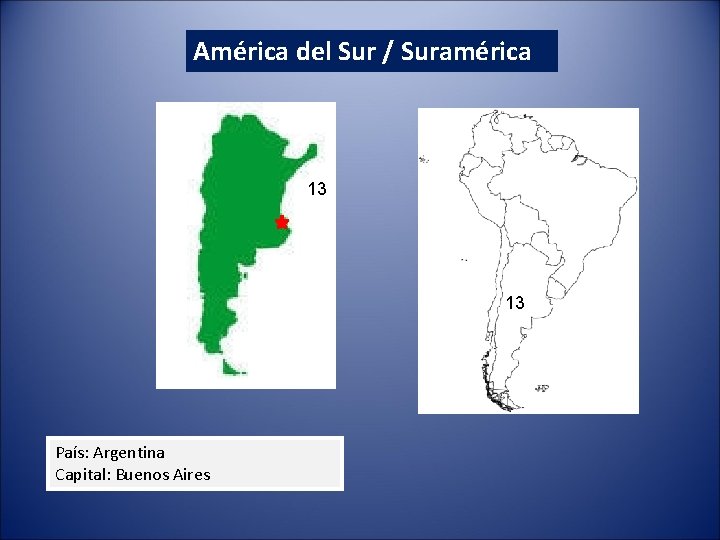 América del Sur / Suramérica 13 13 País: Argentina Capital: Buenos Aires América del Sur / Suramérica 13 13 País: Argentina Capital: Buenos Aires
