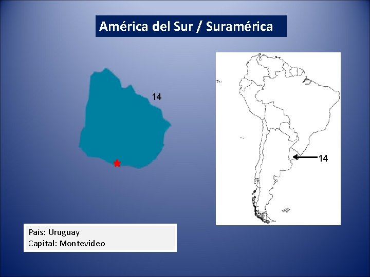 América del Sur / Suramérica 14 14 País: Uruguay Capital: Montevideo América del Sur / Suramérica 14 14 País: Uruguay Capital: Montevideo