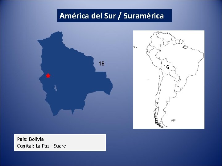 América del Sur / Suramérica 16 País: Bolivia Capital: La Paz - Sucre 16 América del Sur / Suramérica 16 País: Bolivia Capital: La Paz - Sucre 16