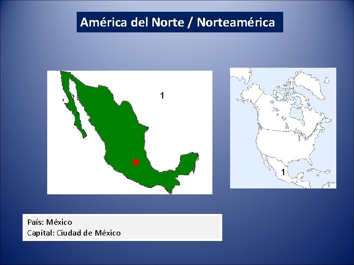 América del Norte / Norteamérica 1 1 País: México Capital: Ciudad de México América del Norte / Norteamérica 1 1 País: México Capital: Ciudad de México