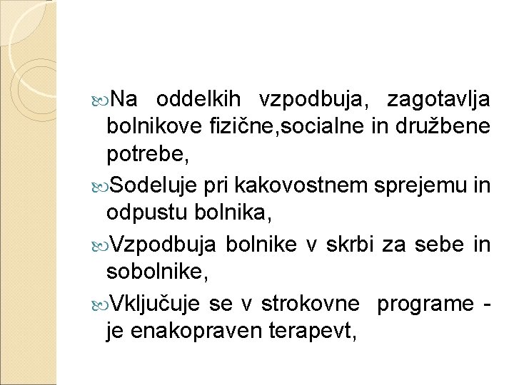  Na oddelkih vzpodbuja, zagotavlja bolnikove fizične, socialne in družbene potrebe, Sodeluje pri kakovostnem