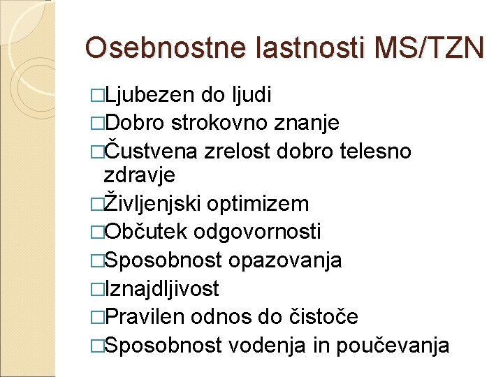 Osebnostne lastnosti MS/TZN �Ljubezen do ljudi �Dobro strokovno znanje �Čustvena zrelost dobro telesno zdravje