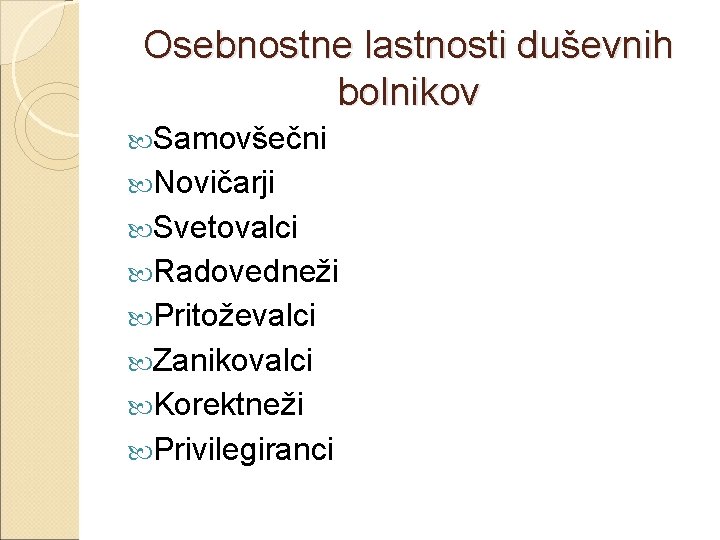 Osebnostne lastnosti duševnih bolnikov Samovšečni Novičarji Svetovalci Radovedneži Pritoževalci Zanikovalci Korektneži Privilegiranci 