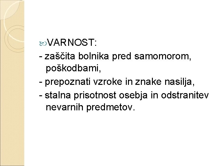  VARNOST: - zaščita bolnika pred samomorom, poškodbami, - prepoznati vzroke in znake nasilja,