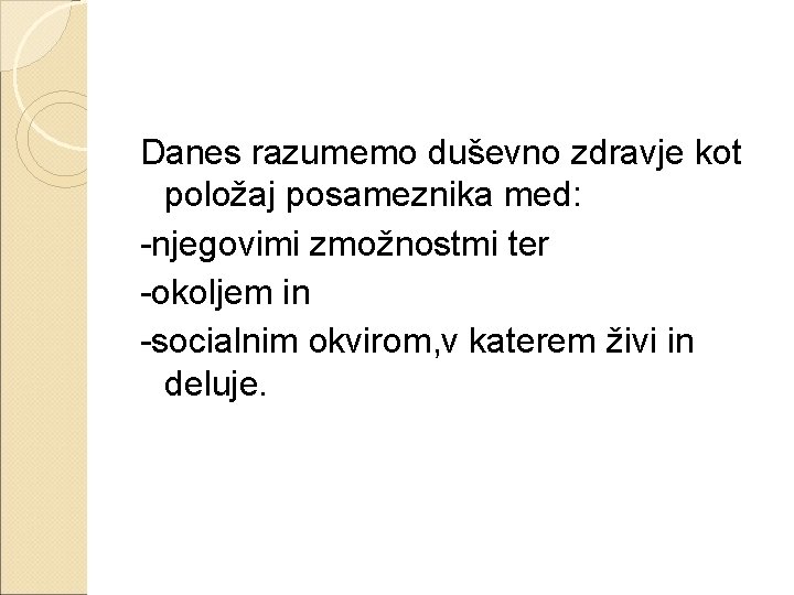 Danes razumemo duševno zdravje kot položaj posameznika med: -njegovimi zmožnostmi ter -okoljem in -socialnim