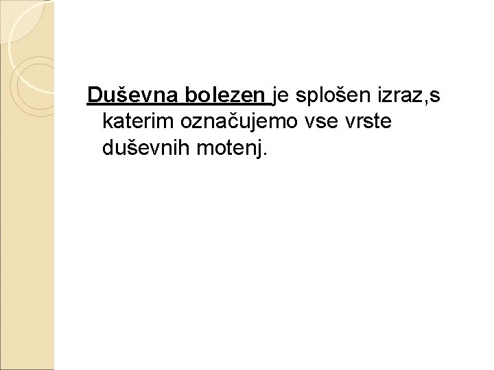 Duševna bolezen je splošen izraz, s katerim označujemo vse vrste duševnih motenj. 