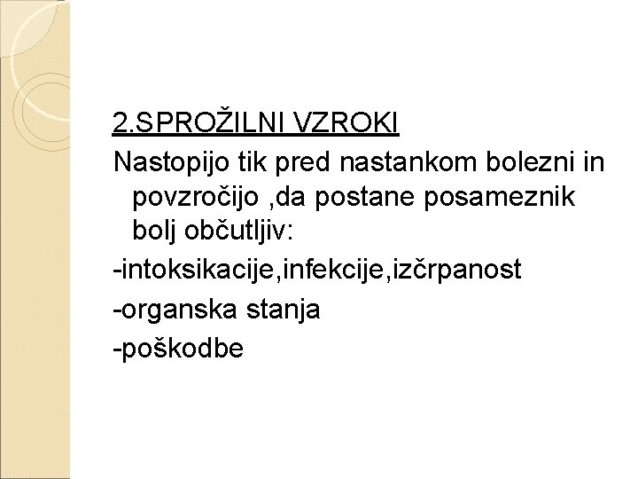 2. SPROŽILNI VZROKI Nastopijo tik pred nastankom bolezni in povzročijo , da postane posameznik