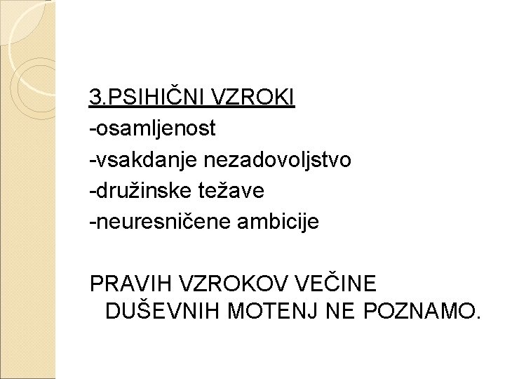 3. PSIHIČNI VZROKI -osamljenost -vsakdanje nezadovoljstvo -družinske težave -neuresničene ambicije PRAVIH VZROKOV VEČINE DUŠEVNIH