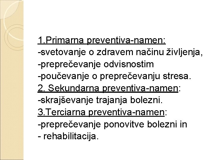 1. Primarna preventiva-namen: -svetovanje o zdravem načinu življenja, -preprečevanje odvisnostim -poučevanje o preprečevanju stresa.