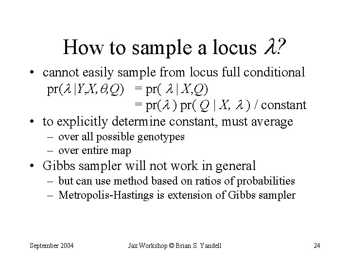 How to sample a locus ? • cannot easily sample from locus full conditional