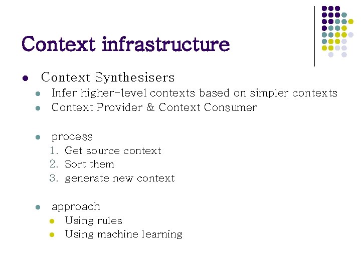 Context infrastructure Context Synthesisers l l l Infer higher-level contexts based on simpler contexts Context infrastructure Context Synthesisers l l l Infer higher-level contexts based on simpler contexts
