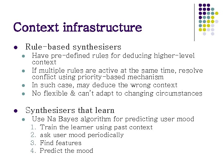 Context infrastructure Rule-based synthesisers l l l Have pre-defined rules for deducing higher-level context Context infrastructure Rule-based synthesisers l l l Have pre-defined rules for deducing higher-level context