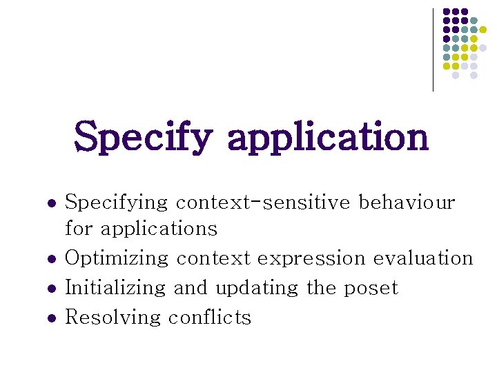 Specify application l l Specifying context-sensitive behaviour for applications Optimizing context expression evaluation Initializing Specify application l l Specifying context-sensitive behaviour for applications Optimizing context expression evaluation Initializing