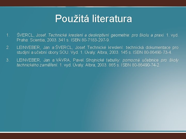 Použitá literatura 1. ŠVERCL, Josef. Technické kreslení a deskriptivní geometrie: pro školu a praxi.