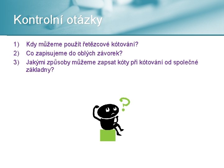 Kontrolní otázky 1) 2) 3) Kdy můžeme použít řetězcové kótování? Co zapisujeme do oblých