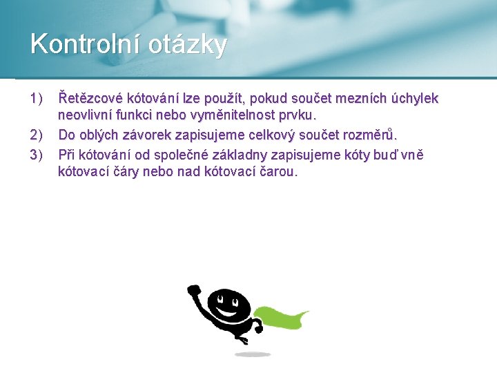 Kontrolní otázky 1) 2) 3) Řetězcové kótování lze použít, pokud součet mezních úchylek neovlivní