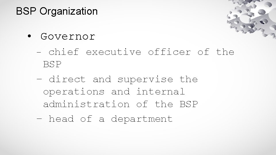 BSP Organization • Governor – chief executive officer of the BSP – direct and