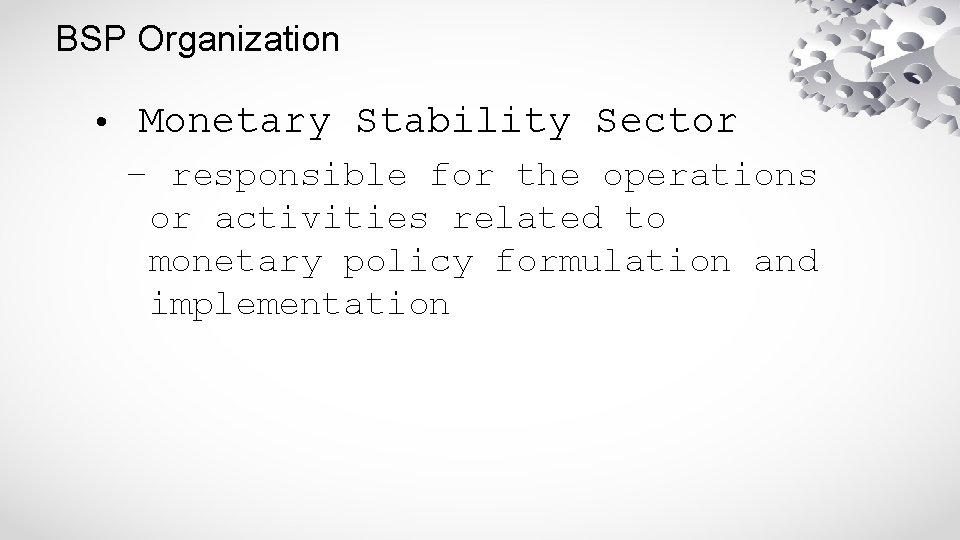 BSP Organization • Monetary Stability Sector – responsible for the operations or activities related