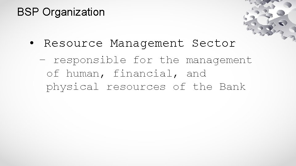 BSP Organization • Resource Management Sector – responsible for the management of human, financial,