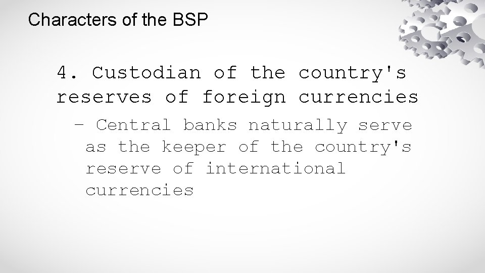 Characters of the BSP 4. Custodian of the country's reserves of foreign currencies –