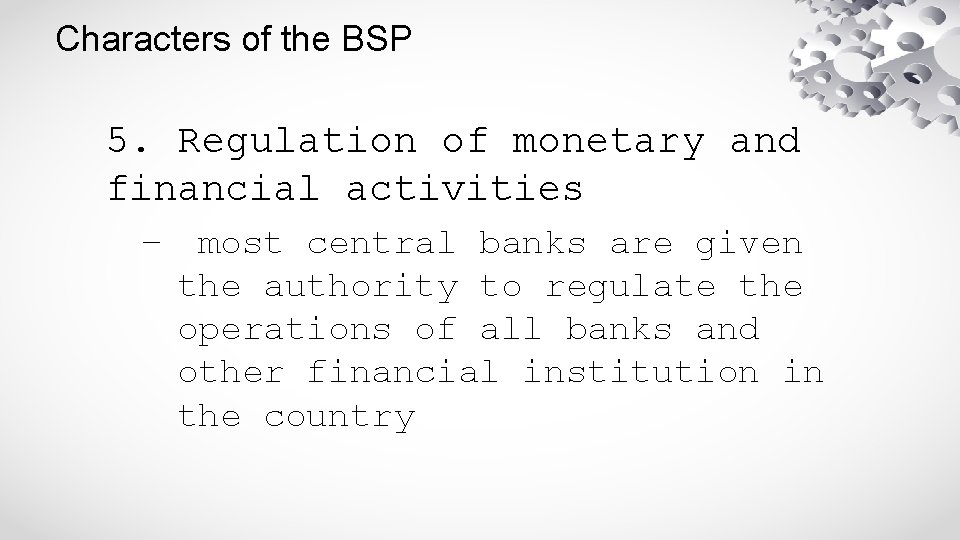 Characters of the BSP 5. Regulation of monetary and financial activities – most central