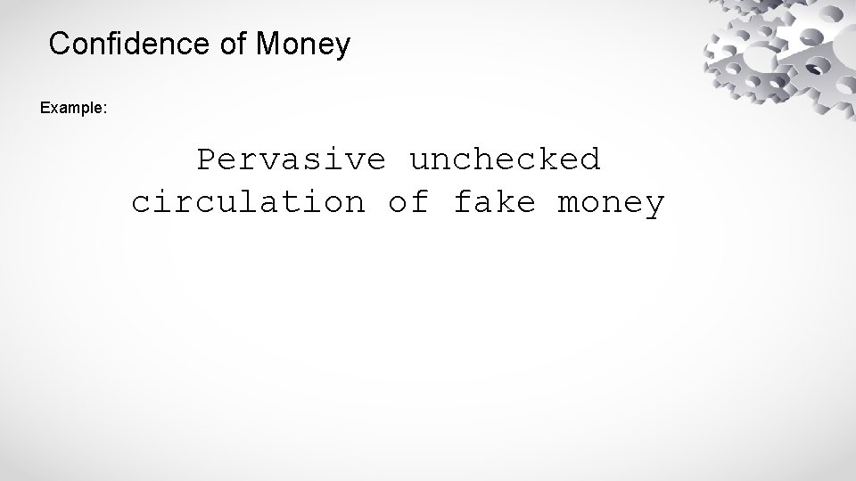 Confidence of Money Example: Pervasive unchecked circulation of fake money 