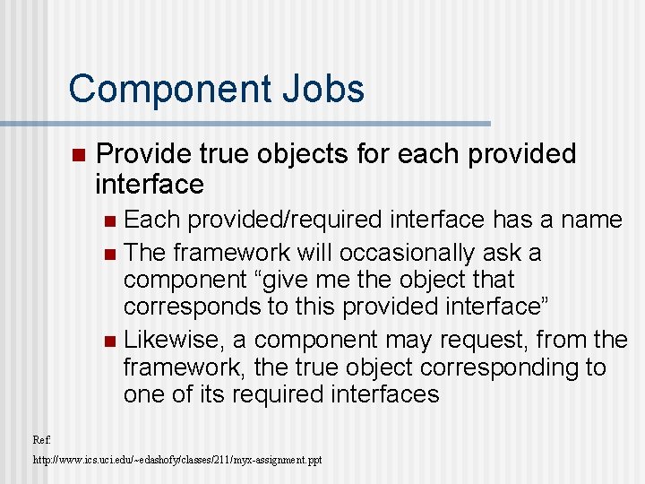 Component Jobs n Provide true objects for each provided interface Each provided/required interface has