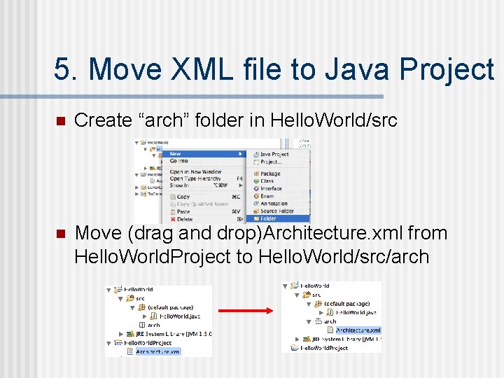 5. Move XML file to Java Project n Create “arch” folder in Hello. World/src