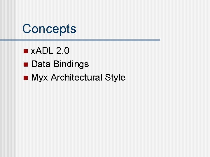 Concepts x. ADL 2. 0 n Data Bindings n Myx Architectural Style n 