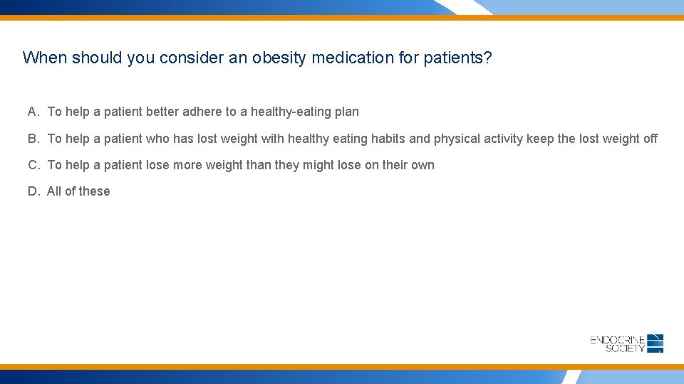 When should you consider an obesity medication for patients? A. To help a patient