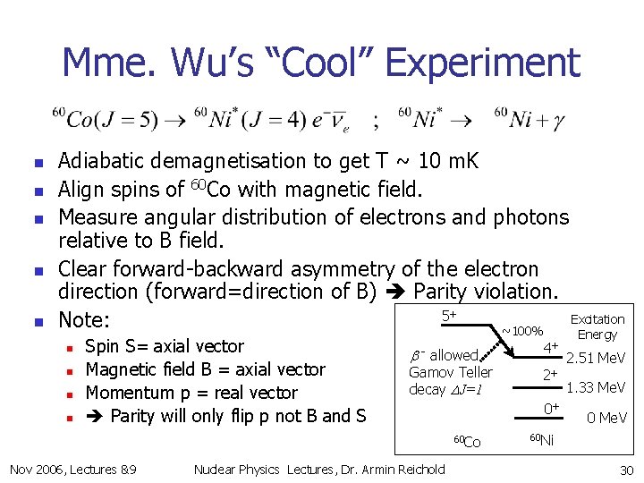 Mme. Wu’s “Cool” Experiment n n n Adiabatic demagnetisation to get T ~ 10