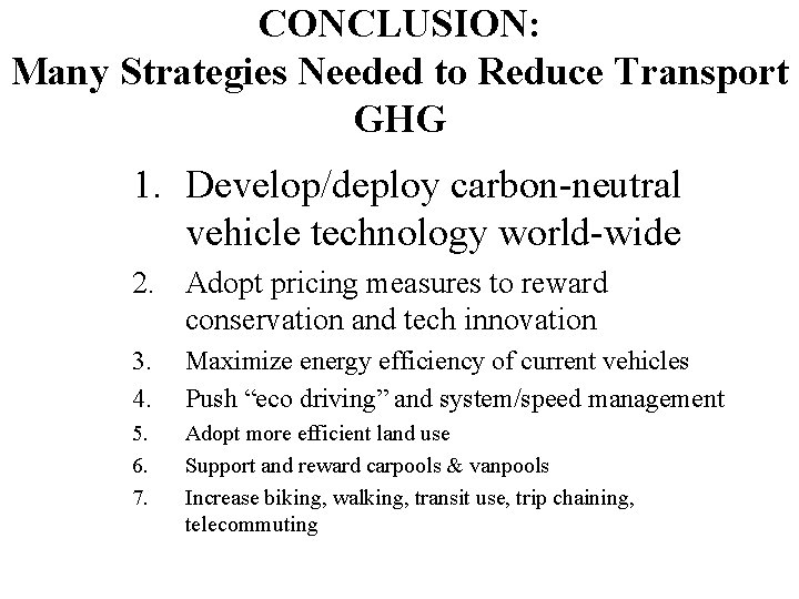 CONCLUSION: Many Strategies Needed to Reduce Transport GHG 1. Develop/deploy carbon-neutral vehicle technology world-wide
