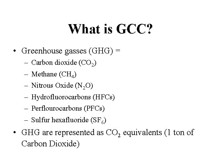 What is GCC? • Greenhouse gasses (GHG) = – Carbon dioxide (CO 2) –