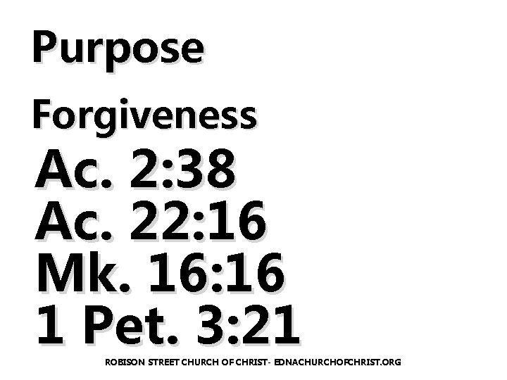 Purpose Forgiveness Ac. 2: 38 Ac. 22: 16 Mk. 16: 16 1 Pet. 3: