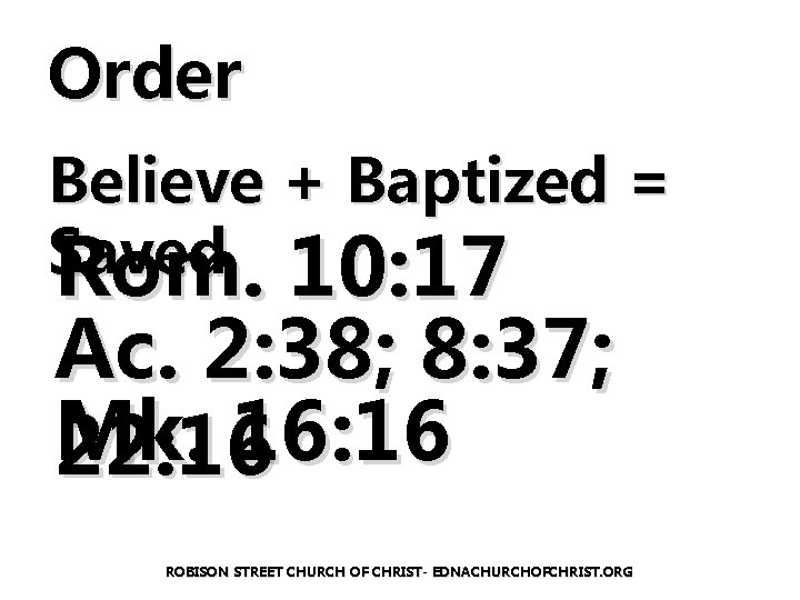 Order Believe + Baptized = Saved Rom. 10: 17 Ac. 2: 38; 8: 37;