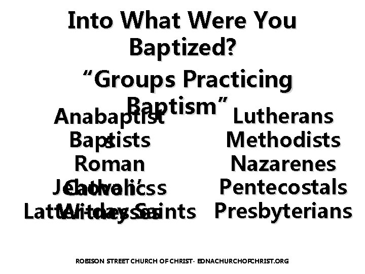 Into What Were You Baptized? “Groups Practicing Baptism” Lutherans Anabaptist Methodists Baptists s Nazarenes