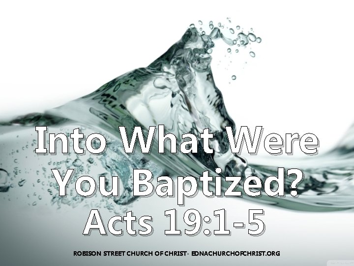 Into What Were You Baptized? Acts 19: 1 -5 ROBISON STREET CHURCH OF CHRIST-