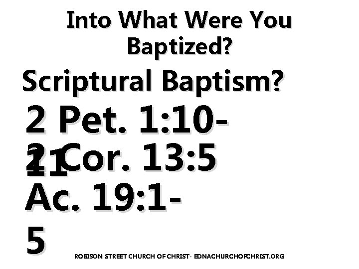 Into What Were You Baptized? Scriptural Baptism? 2 Pet. 1: 102 11 Cor. 13: