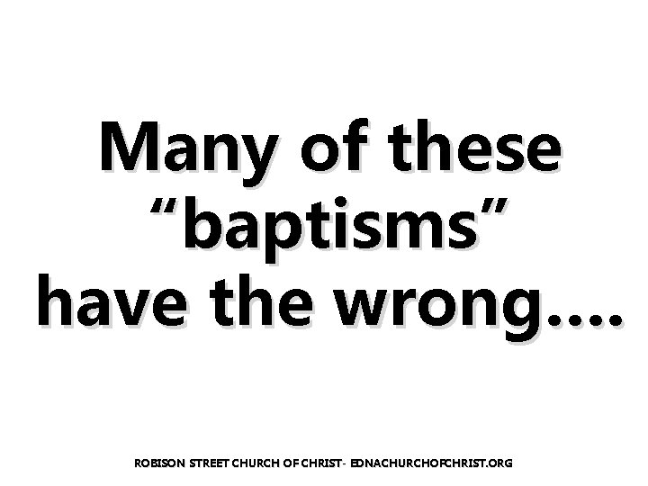 Many of these “baptisms” have the wrong…. ROBISON STREET CHURCH OF CHRIST- EDNACHURCHOFCHRIST. ORG
