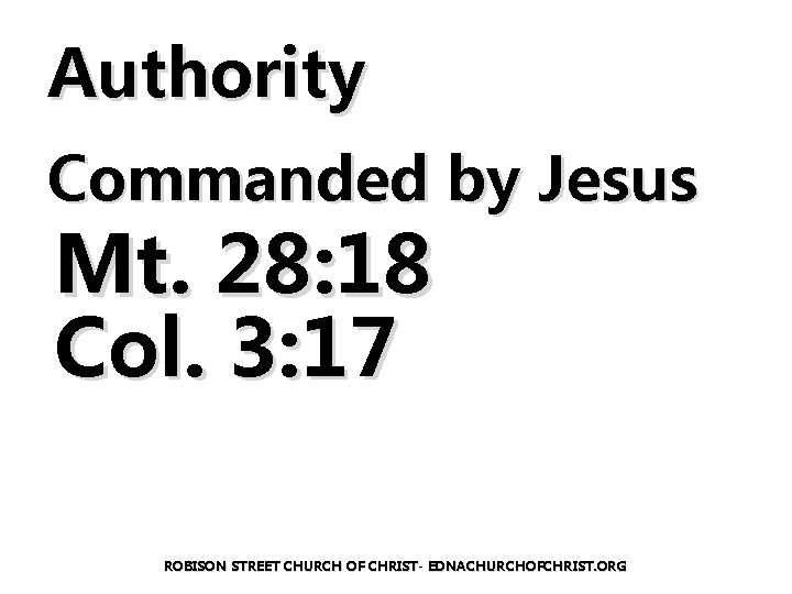 Authority Commanded by Jesus Mt. 28: 18 Col. 3: 17 ROBISON STREET CHURCH OF