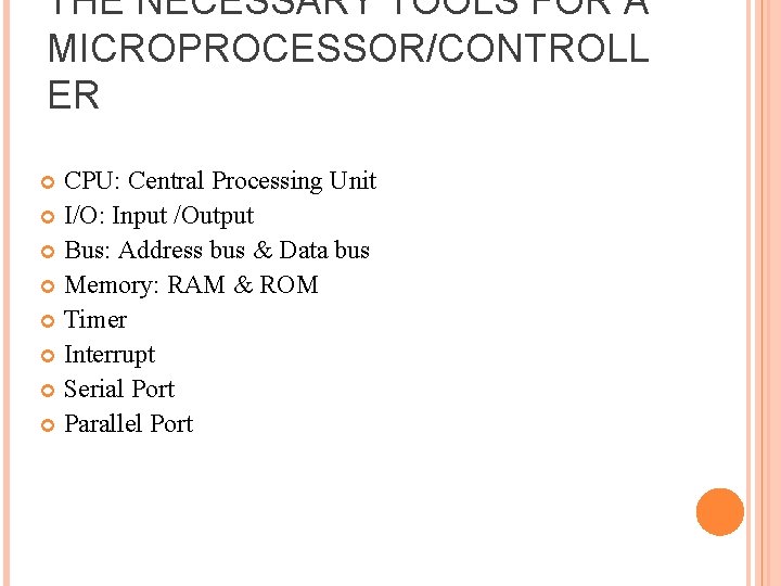 THE NECESSARY TOOLS FOR A MICROPROCESSOR/CONTROLL ER CPU: Central Processing Unit I/O: Input /Output