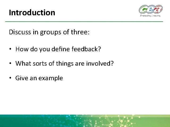 Introduction Discuss in groups of three: • How do you define feedback? • What