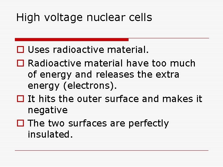 High voltage nuclear cells o Uses radioactive material. o Radioactive material have too much