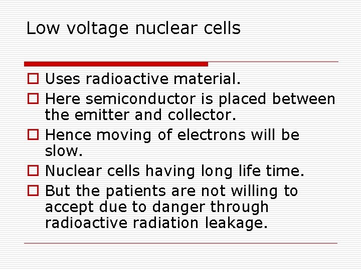 Low voltage nuclear cells o Uses radioactive material. o Here semiconductor is placed between