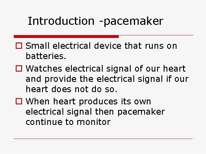 Introduction -pacemaker o Small electrical device that runs on batteries. o Watches electrical signal