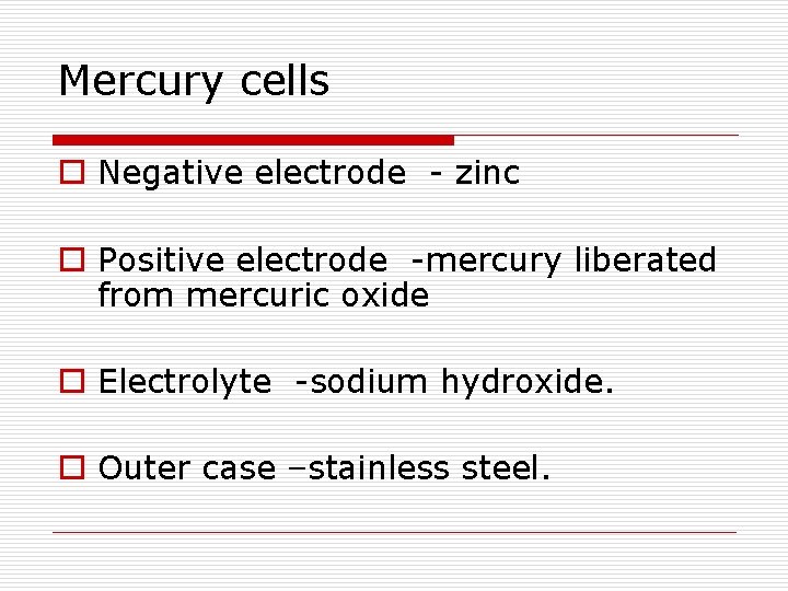 Mercury cells o Negative electrode - zinc o Positive electrode -mercury liberated from mercuric