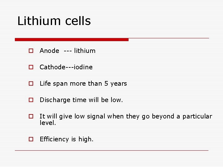 Lithium cells o Anode --- lithium o Cathode---iodine o Life span more than 5