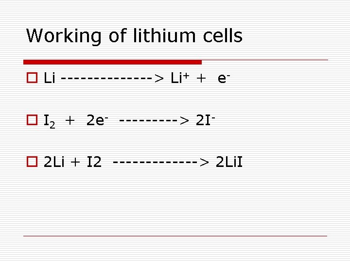 Working of lithium cells o Li -------> Li+ + eo I 2 + 2