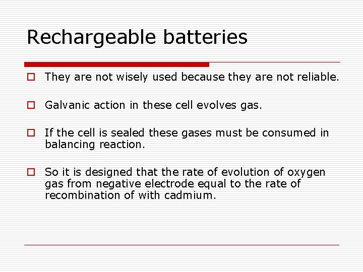 Rechargeable batteries o They are not wisely used because they are not reliable. o