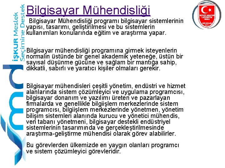 Bilgisayar Mühendisliği programı bilgisayar sistemlerinin yapısı, tasarımı, geliştirilmesi ve bu sistemlerin kullanımları konularında eğitim